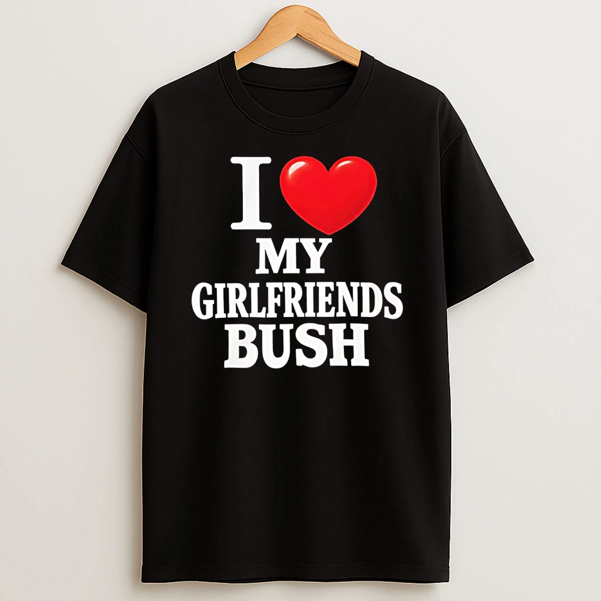 I Love My Girlfriends Bush Heart T Shirt