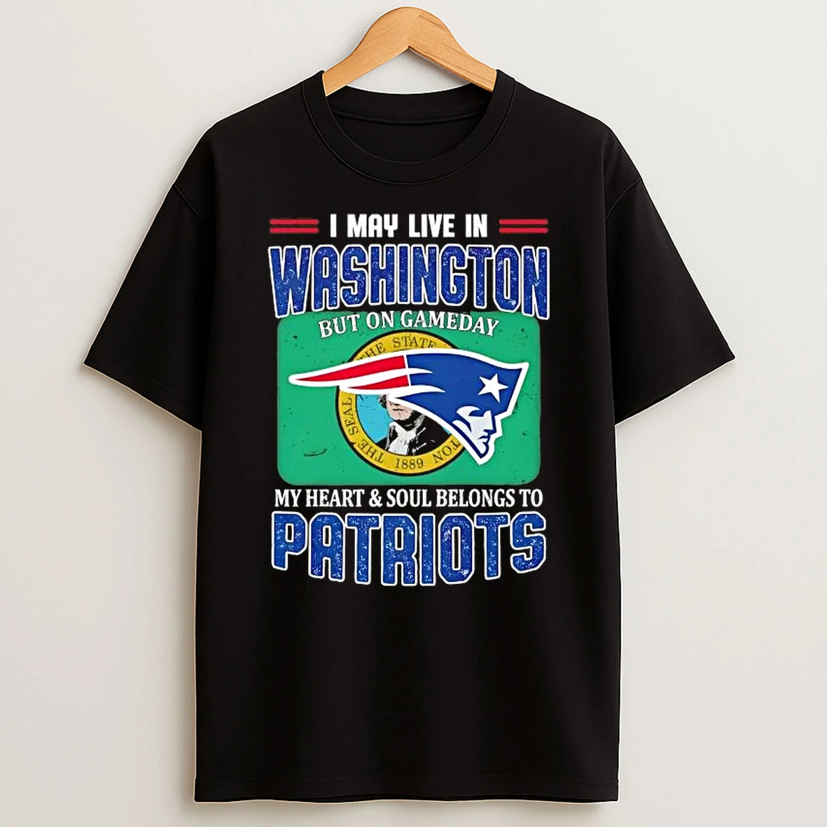 I May Live In Washington But On Gameday My Heart And Soul Belongs To New England Patriots Football T Shirt