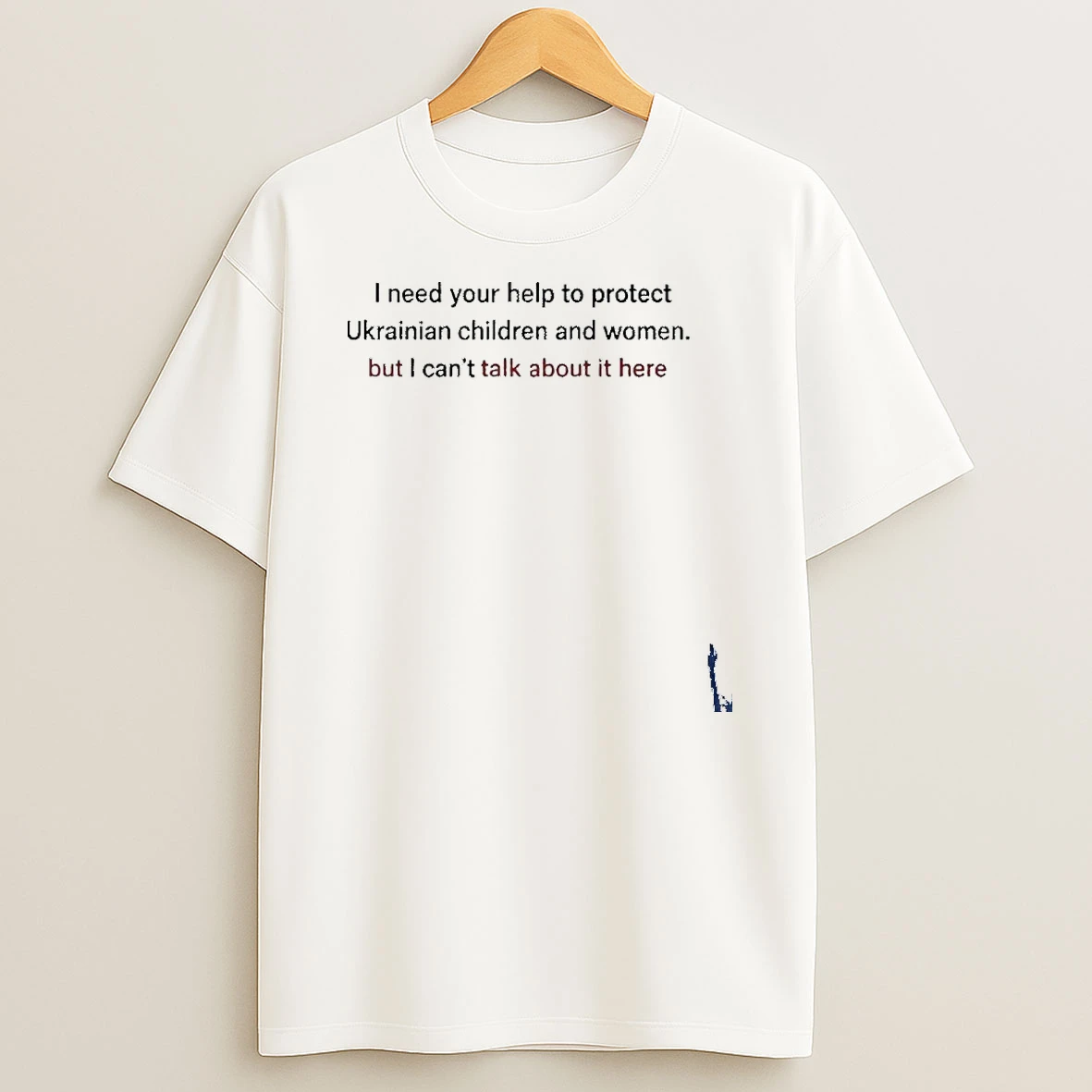I Need Your Help To Protect Ukrainian Women And Children But I Cant Talk About T Shirt