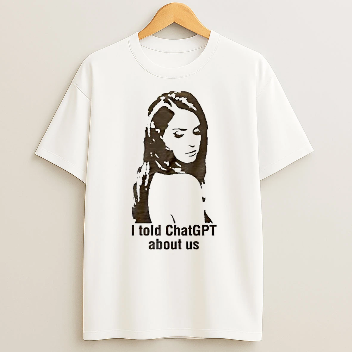 I Told Chat Gpt The Woman T Shirt