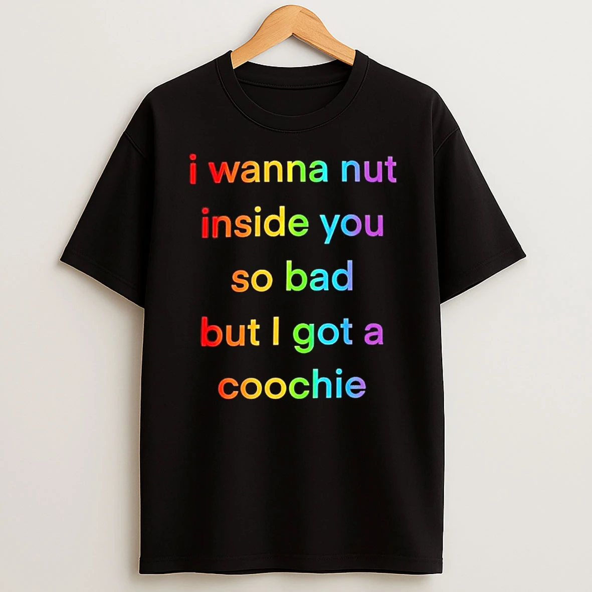I Wanna Nut Inside You So Bad But I Got A Coochie Vintage Text T Shirt