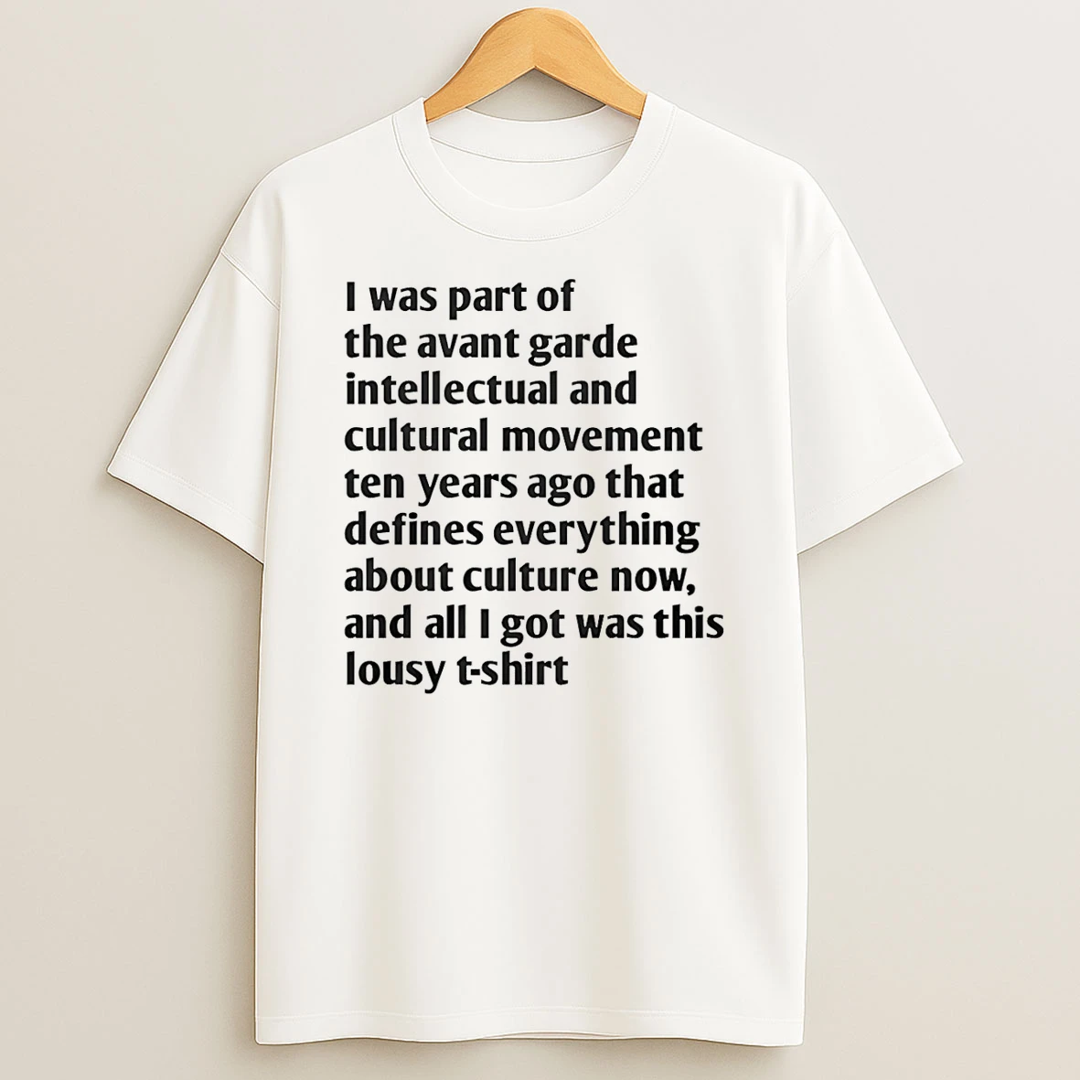 I Was Part Of The Avant Garde Intellectual And Cultural Movement Ten Years Ago T Shirt