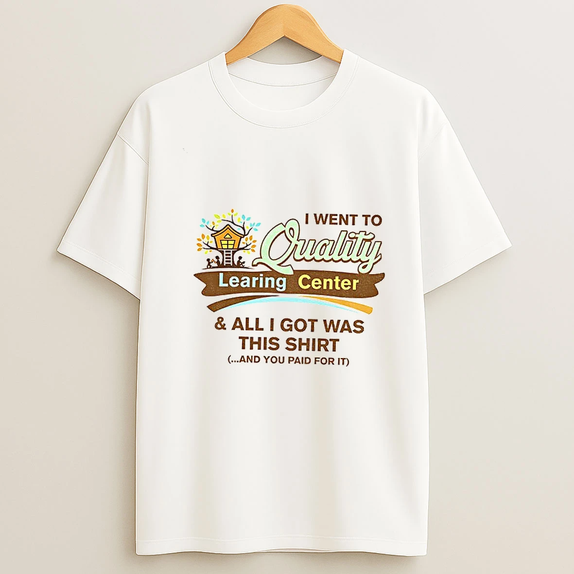 I Went To Quality Learing Center And Got This T Shirt
