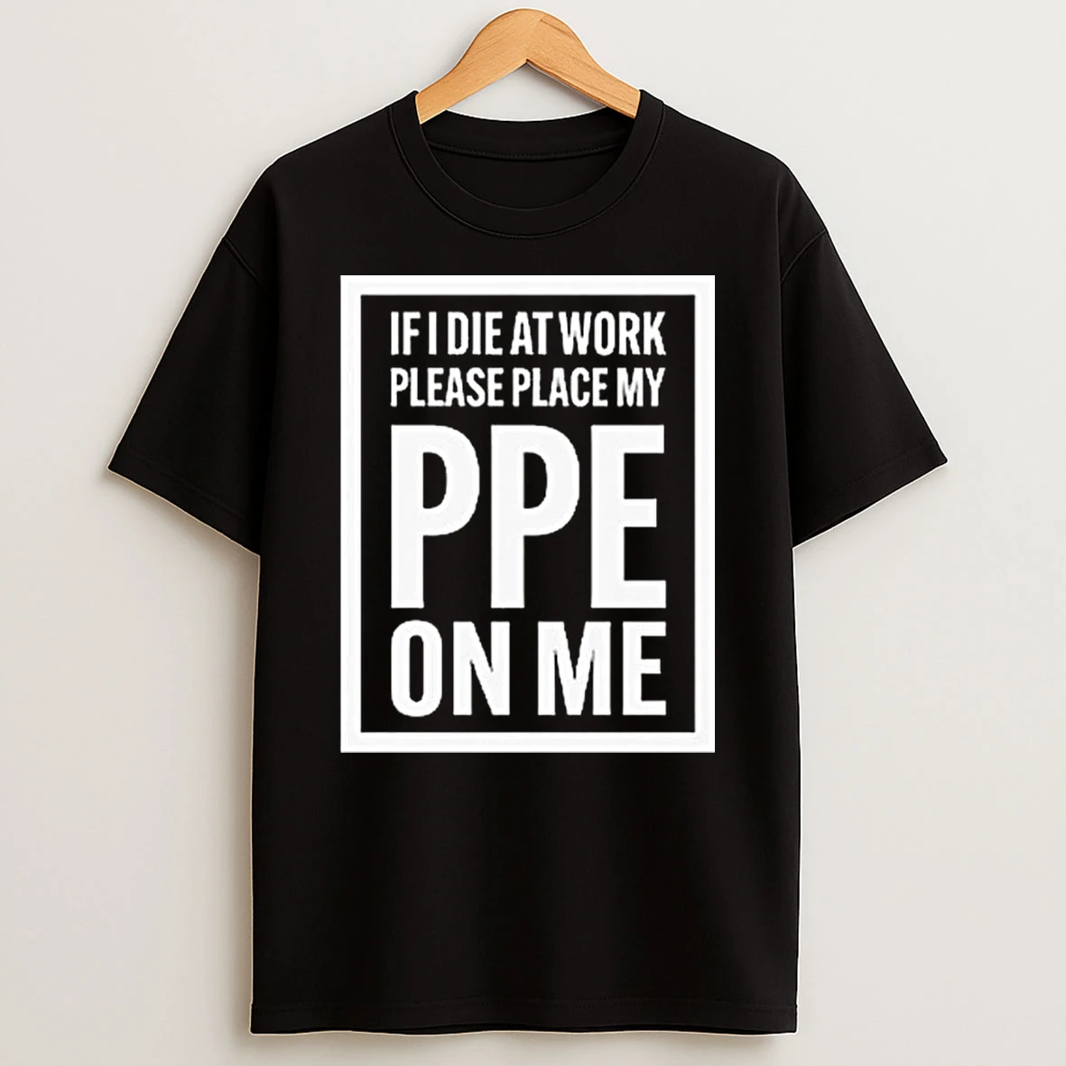 If I Die At Work Please Place My Ppe On Me T Shirt