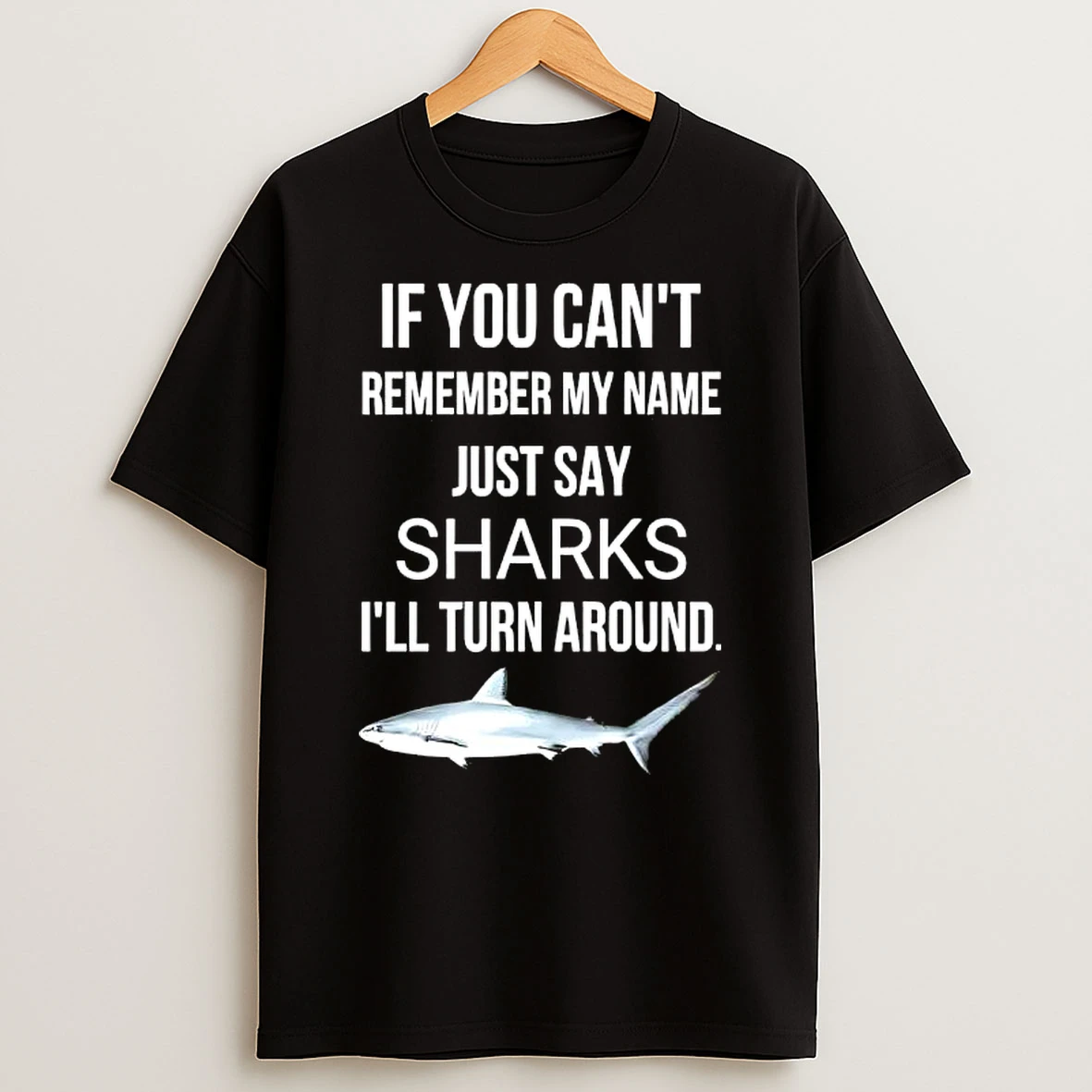 If You Cant Remember My Name Just Say Sharks Ill Turn Around Graphic T Shirt