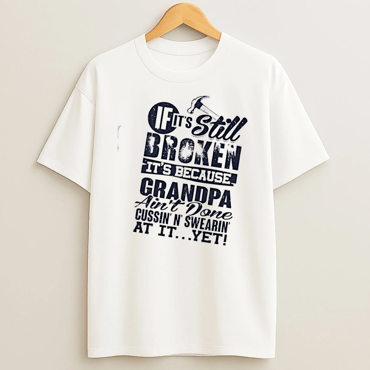 If Its Still Broken Its Because Grandpa Aint Done Cussin N Swearin At It Yet T Shirt