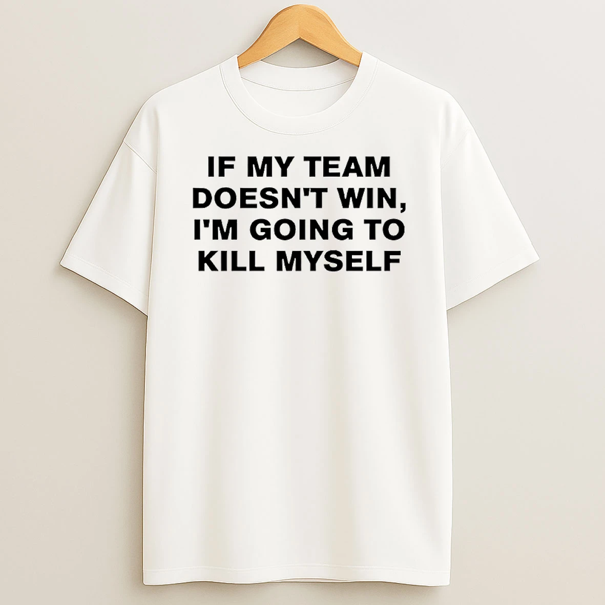 If My Team Doesnt Win Im Going To Kill Myself Circle T Shirt