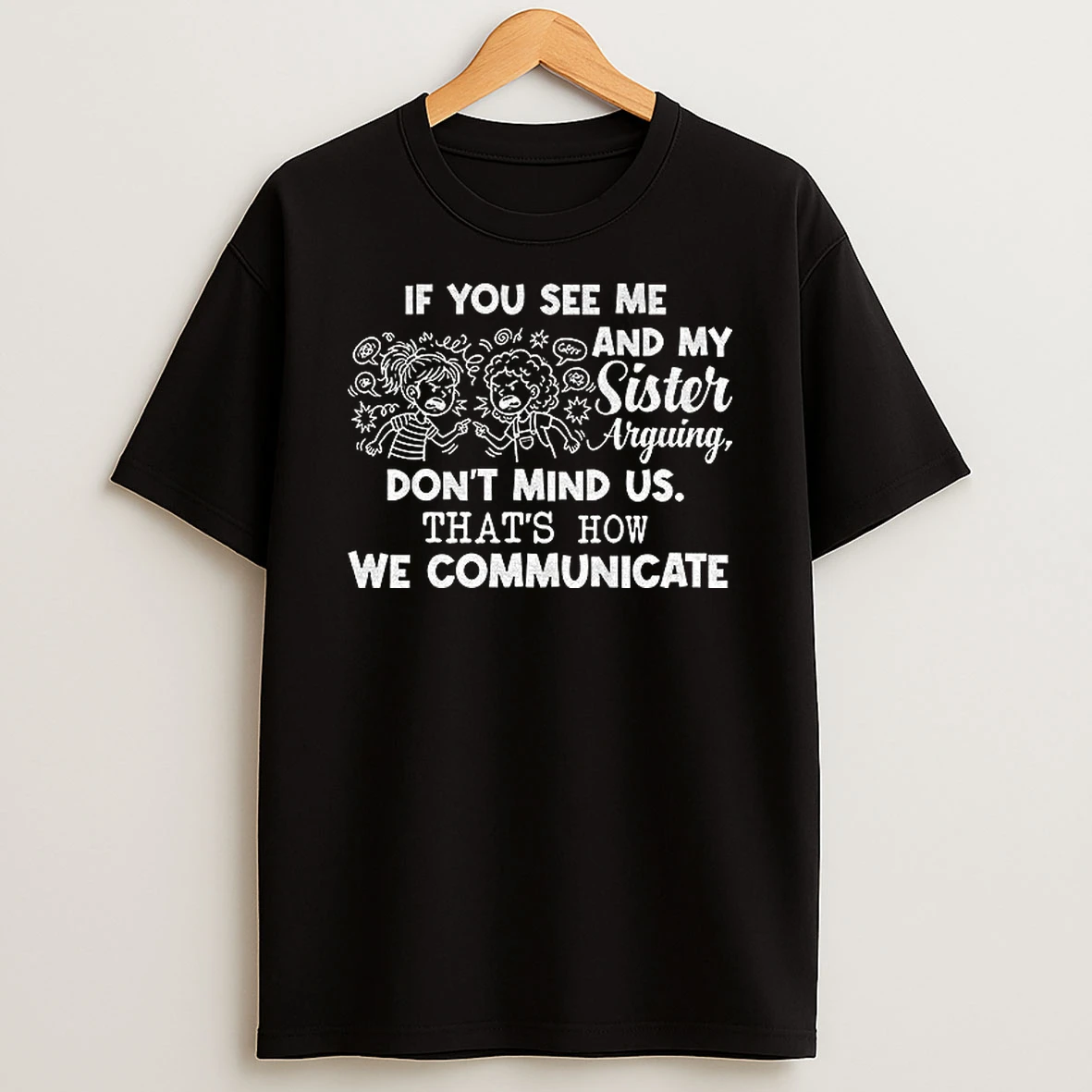 If You See Me And My Sister Arguing Dont Mind Us Thats How We Communicate T Shirt