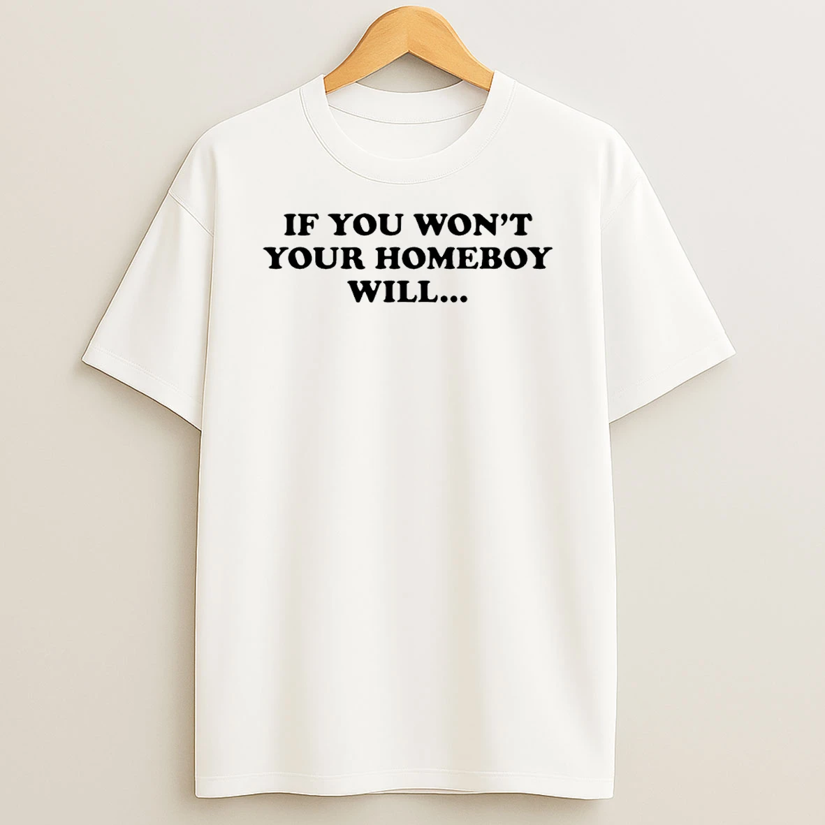 If You Wont Your Homeboy Will T Shirt