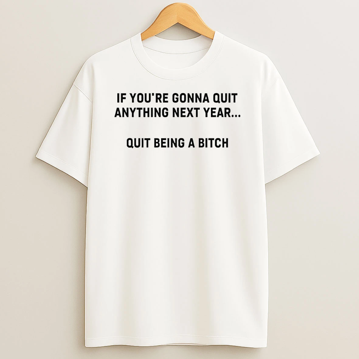 If Youre Gonna Quit Anything Next Year Quit Being A Bitch Circle T Shirt