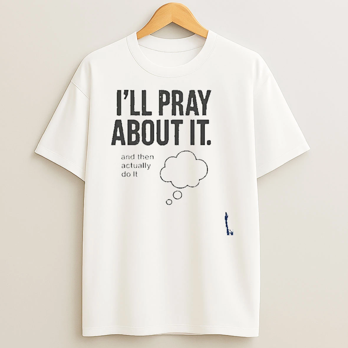 Ill Pray About It And Then Actually Do It T Shirt