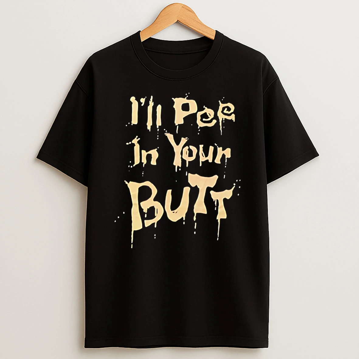 Ill Pee In Your Butt T Shirt