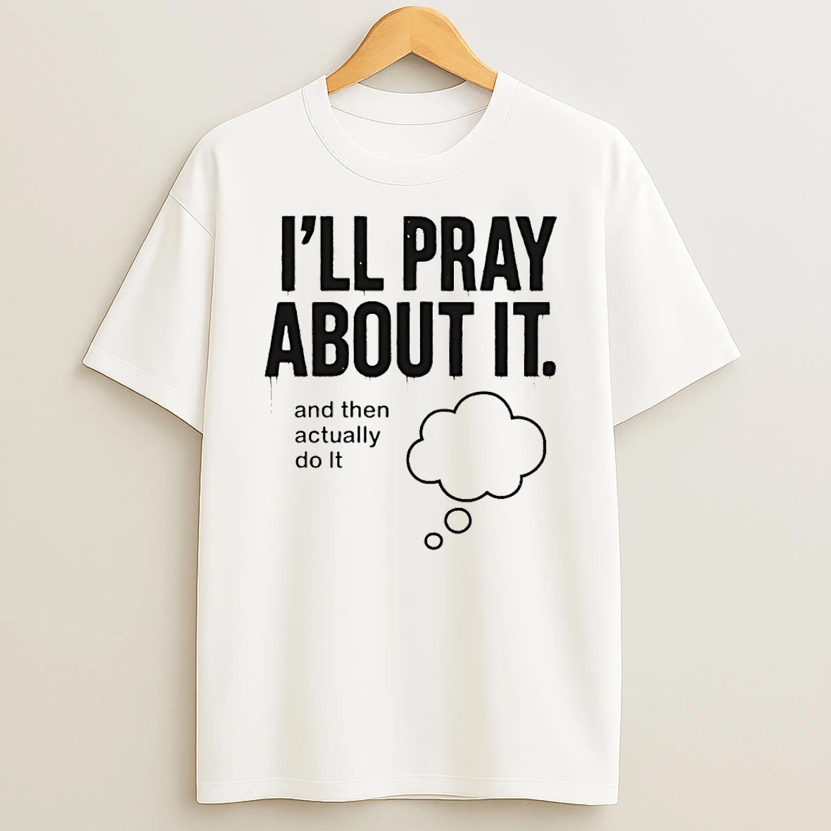 Ill Pray About It And Then Actually Do It Circle T Shirt