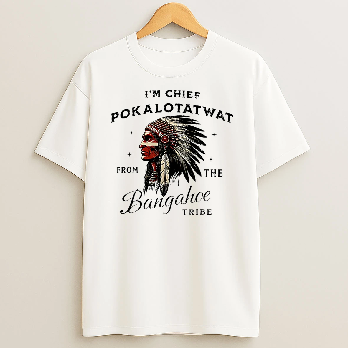 Im Chief Pokalotatwat From The Bangahoe Tribe T Shirt