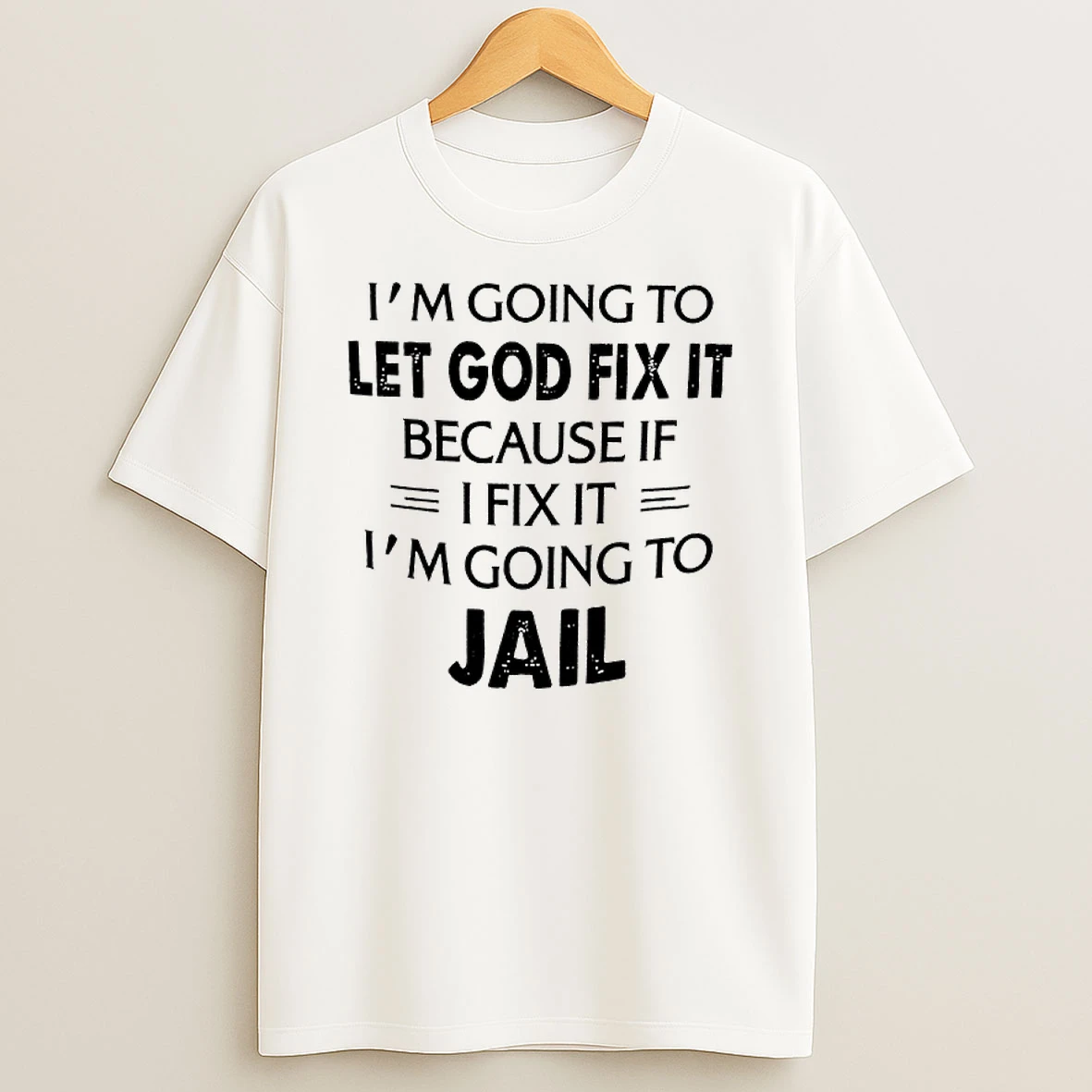 Im Going To Let God Fix It Because If Ifix It Im Going To Jail T Shirt