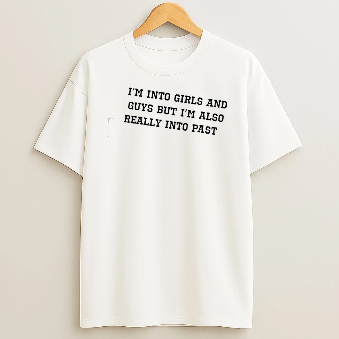 Im Into Girls And Guys But Im Also Really Into Past T Shirt