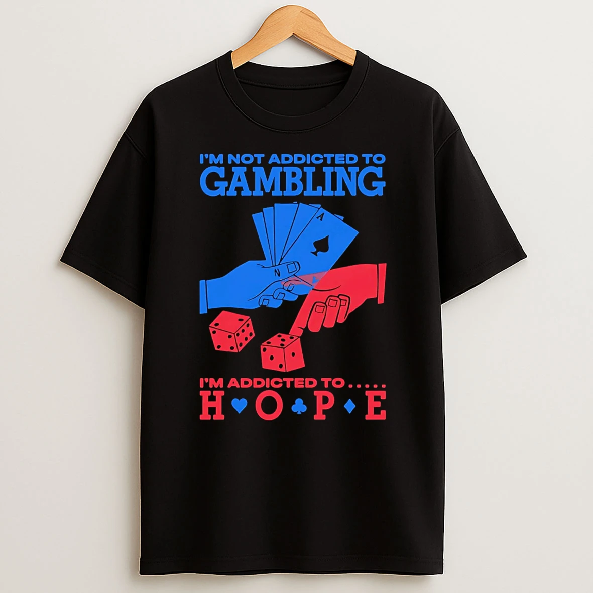 Im Not Addicted To Gambling Im Addicted To Hope T Shirt