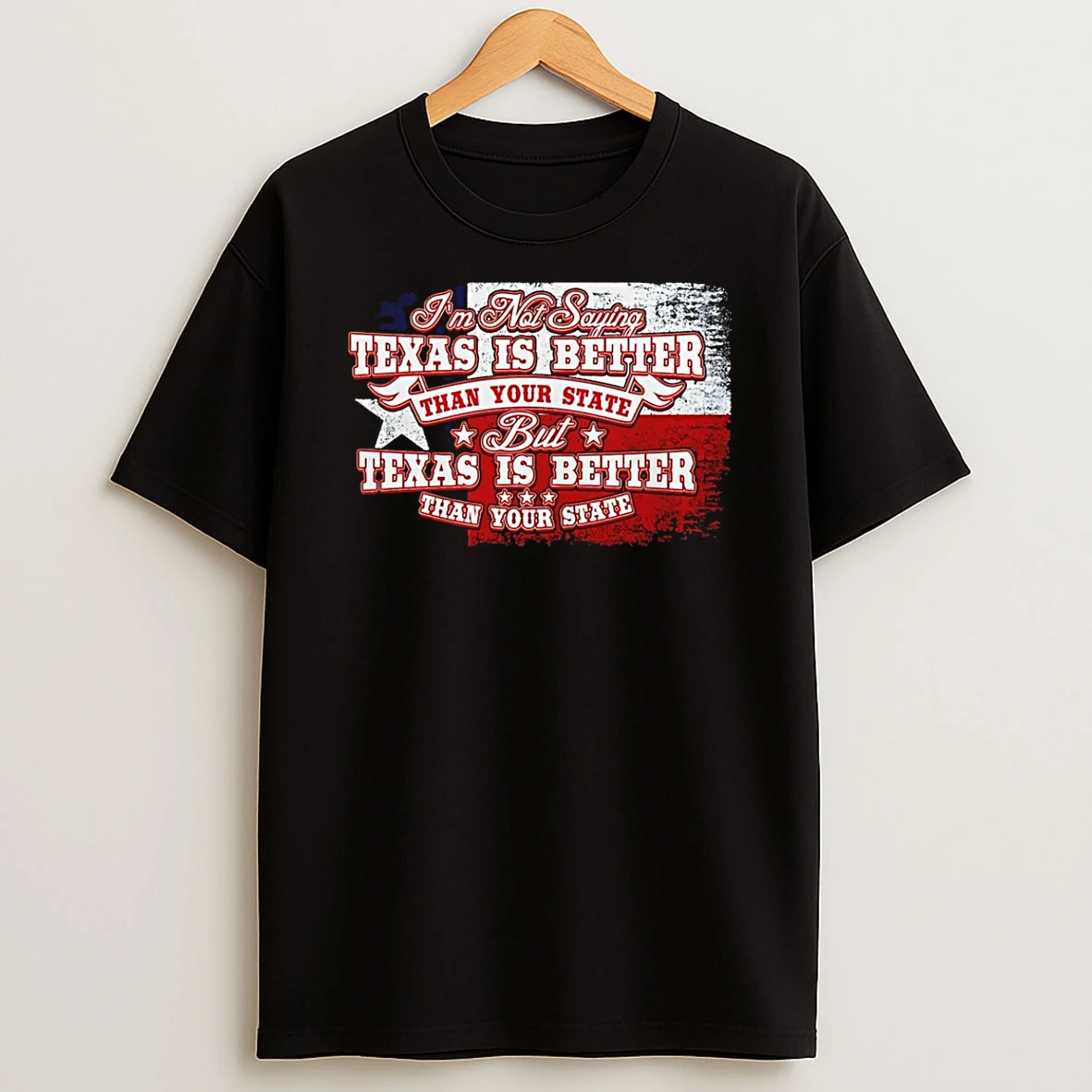 Im Not Saying Texas Is Better Than Your State But Texas Is Better Than Your State T Shirt