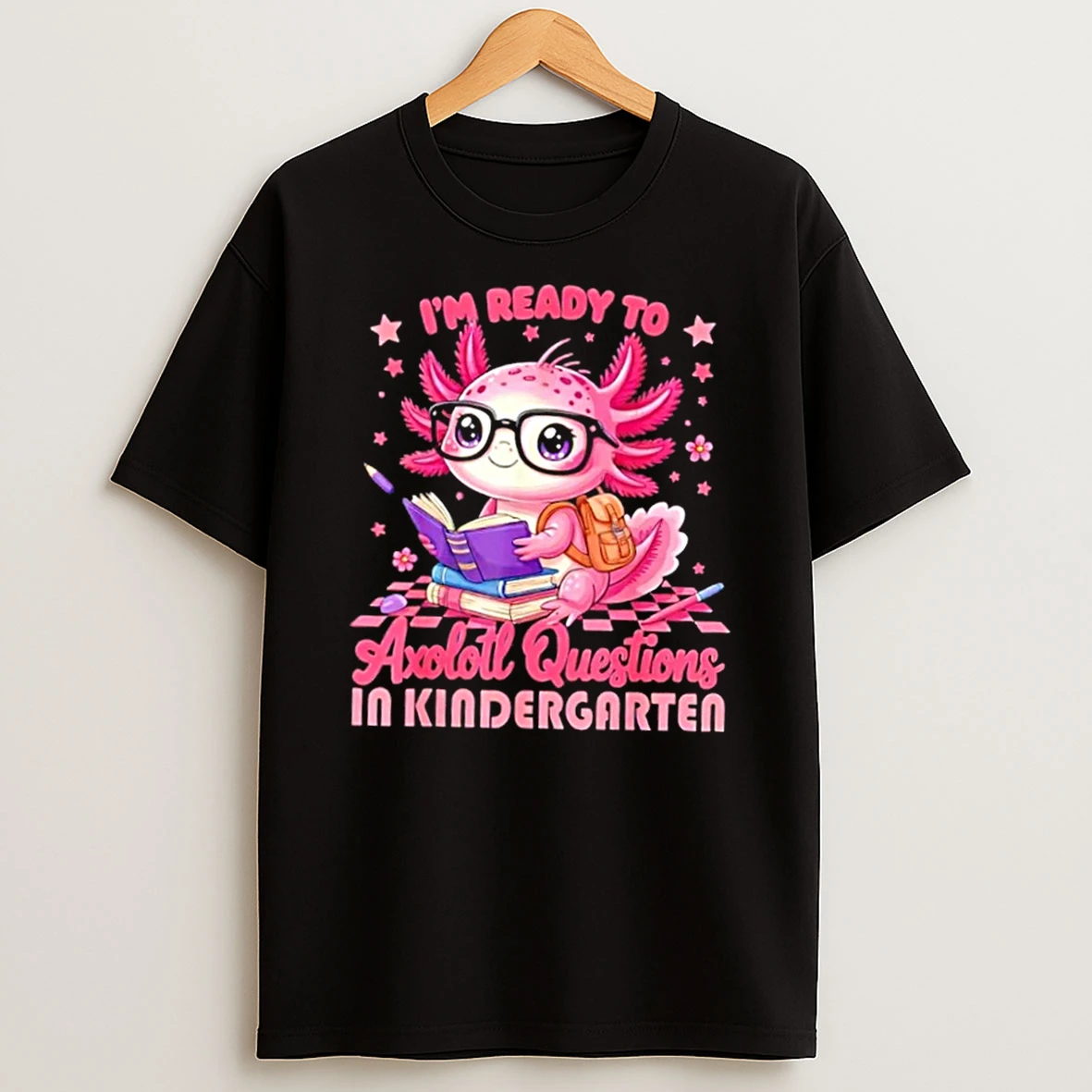 Im Ready To Axolotl Questions In Kindergarten T Shirt