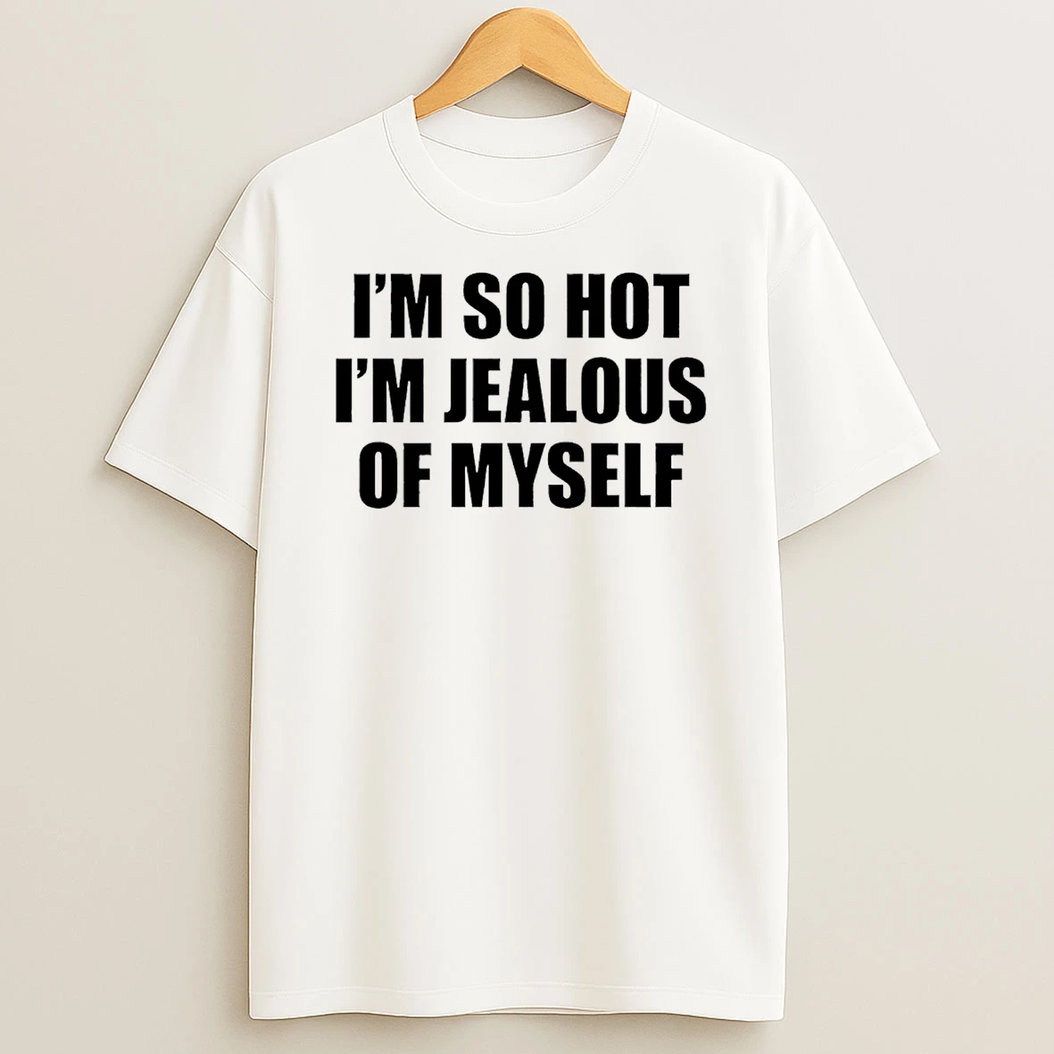 Im So Hot Im Jealous Of Myself T Shirt