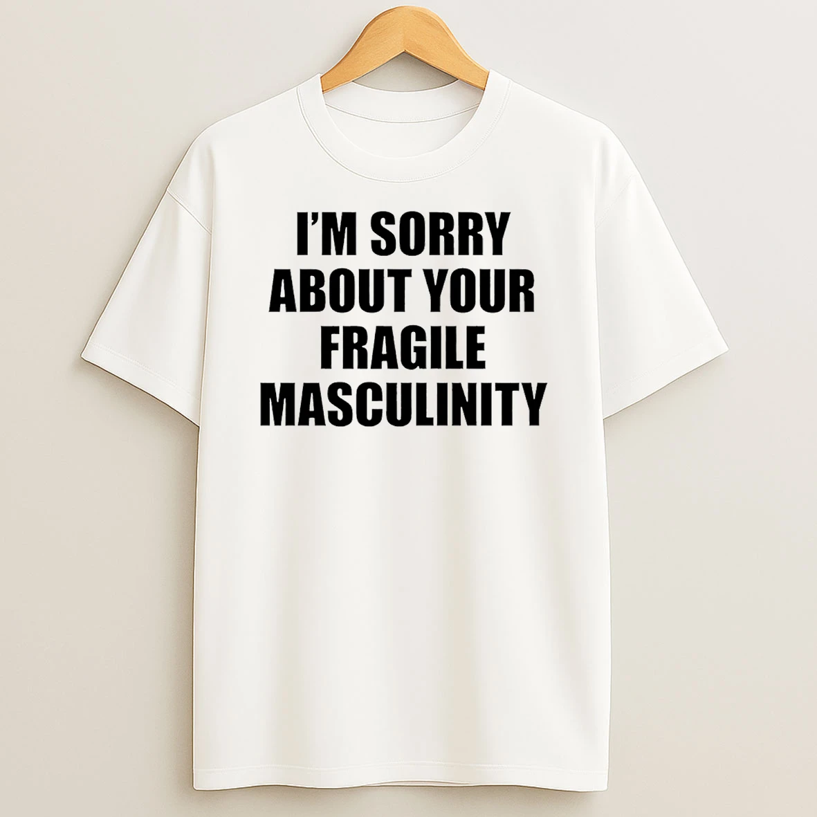 Im Sorry About Your Fragile Masculinity T Shirt