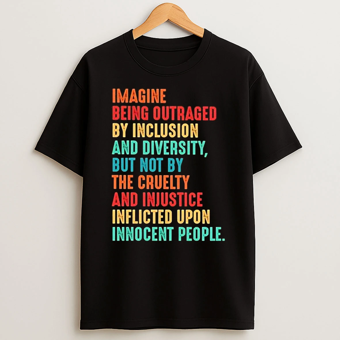 Imagine Being Outraged By Inclusion And Diversity But Not By The Cruelty And Injustice Inflicted Upon Innocent People T Shirt