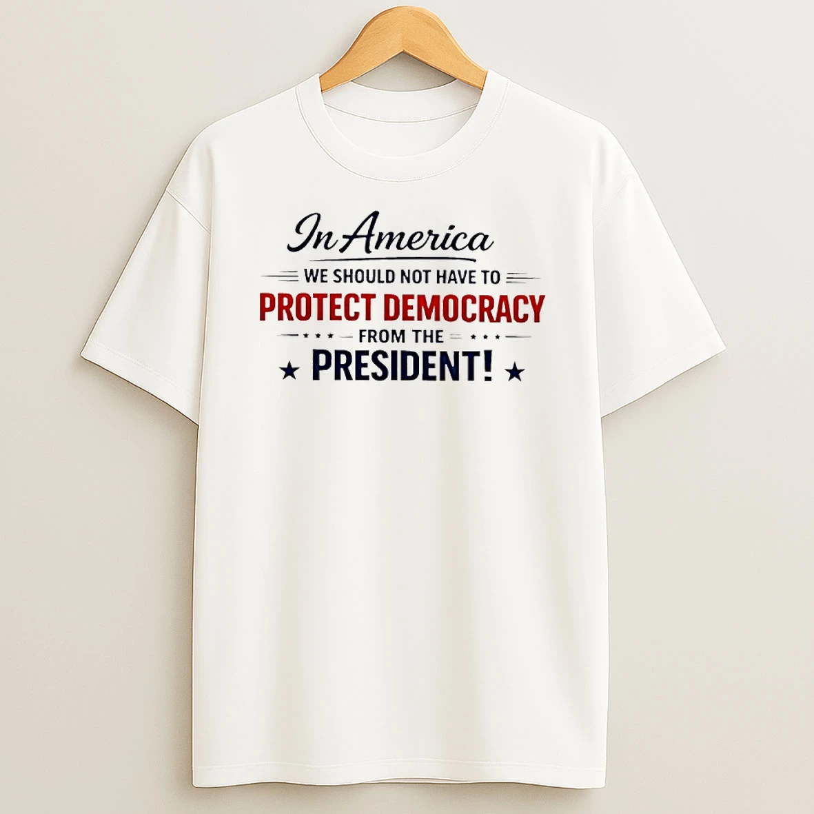 In America We Should Not Have To Protect Democracy From The President T Shirt
