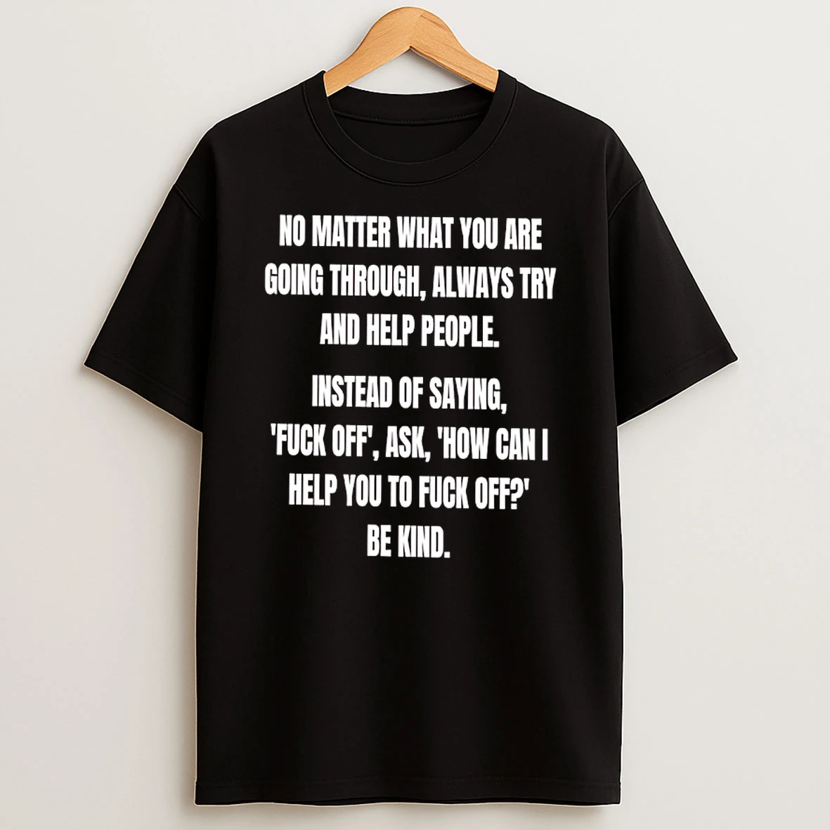 Instead Of Saying Fuck Off Ask How Can I Help You To Fuck Off Be Kind Text T Shirt