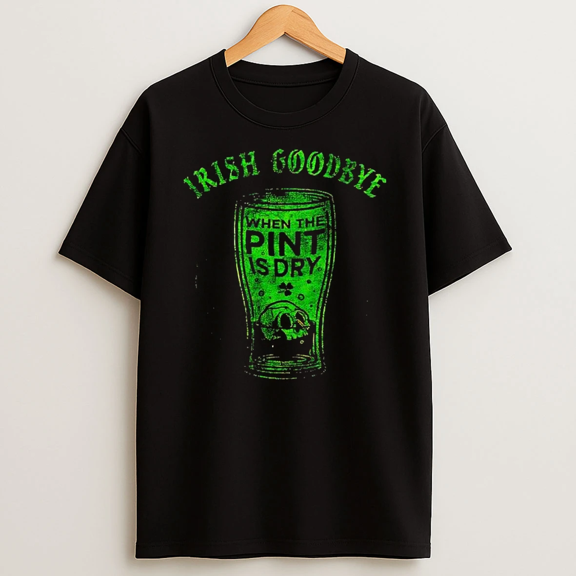 Irish Goodbye When The Pint Is Dry T Shirt
