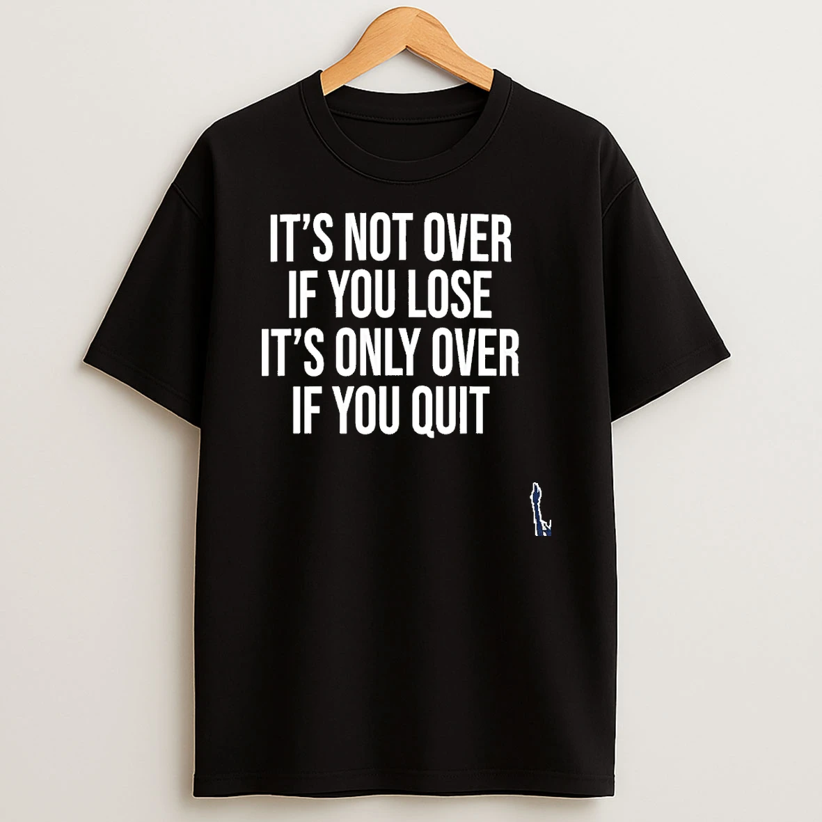 Its Only Over If You Quit T Shirt