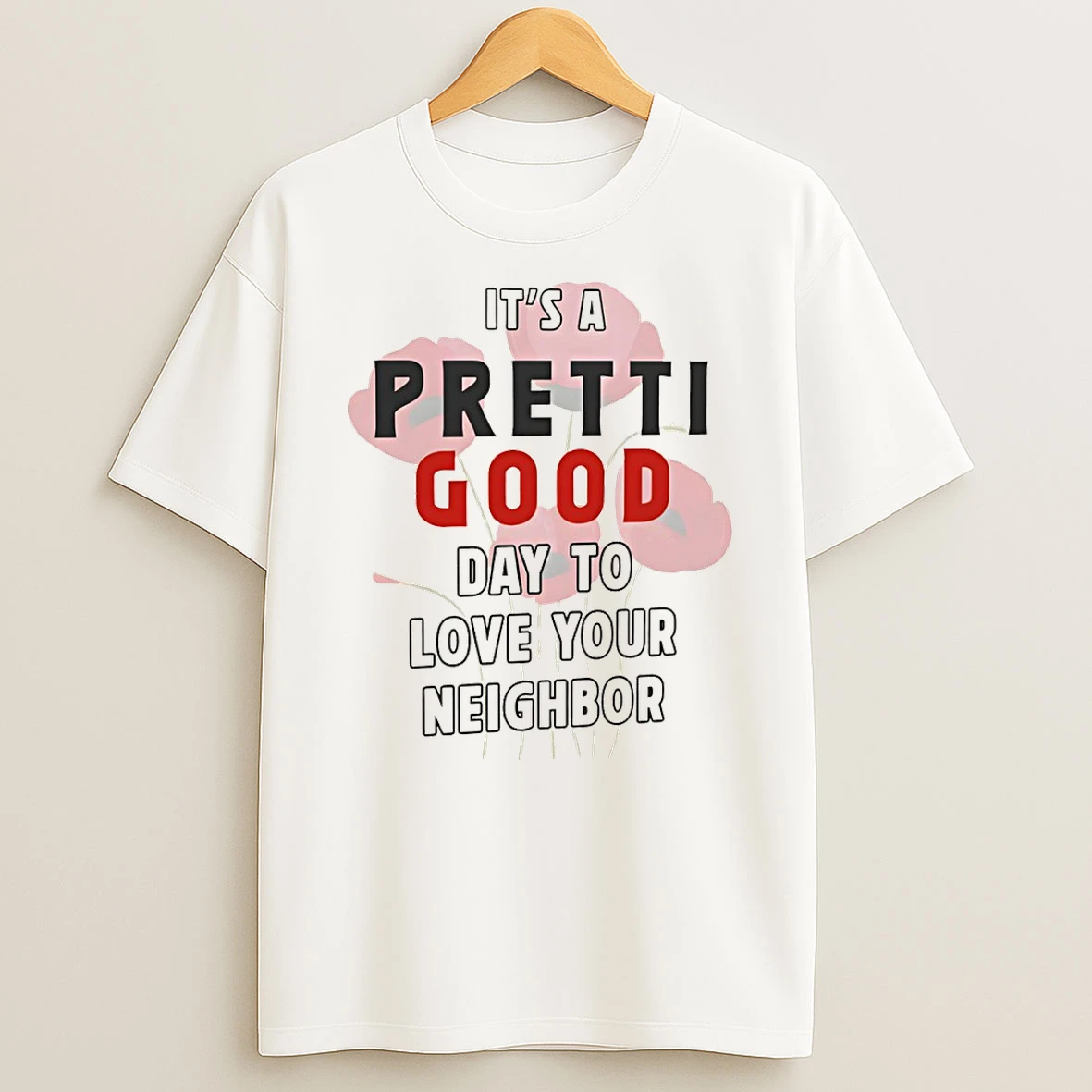 Its A Pretti Good Day To Love Your Neighbor T Shirt