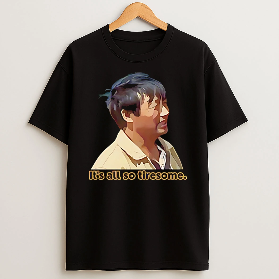 Its All So Tiresome T Shirt