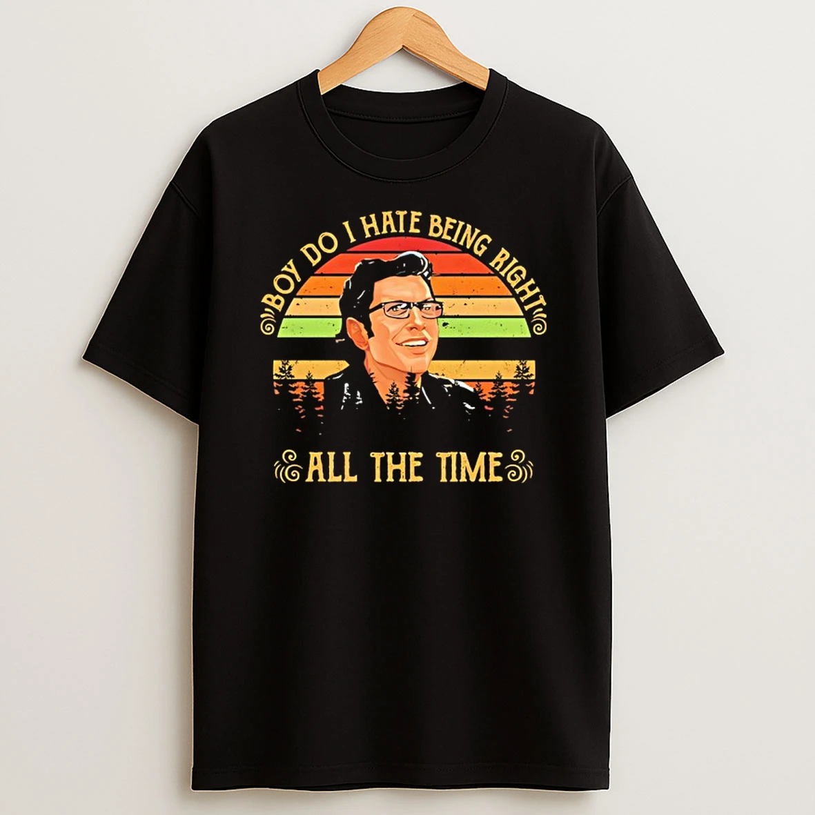 Jeff Goldblum Boy Do I Hate Being Right All The Time T Shirt