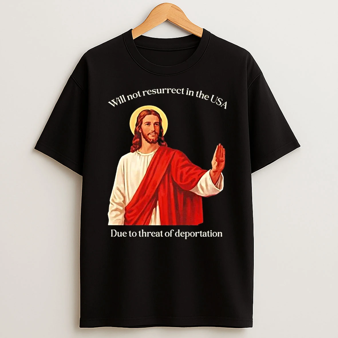 Jesus Will Not Resurrect In The Usa Due To Threat Of Deportation T Shirt