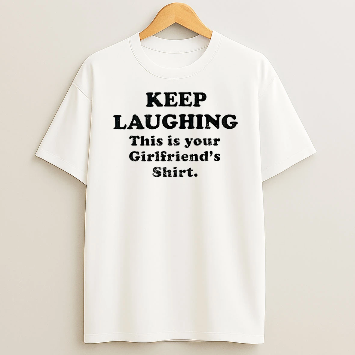 Keep Laughing This Is Your Girlfriends T Shirt