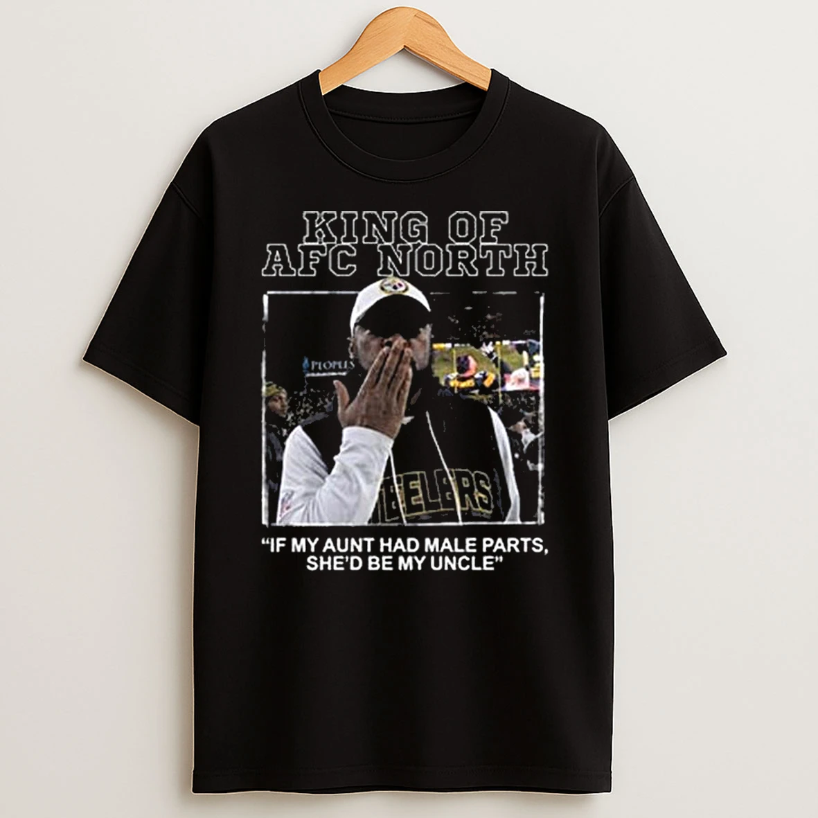 King Of Afc North If My Aunt Had Male Parts Shed Be My Uncle Mike Tomlin T Shirt