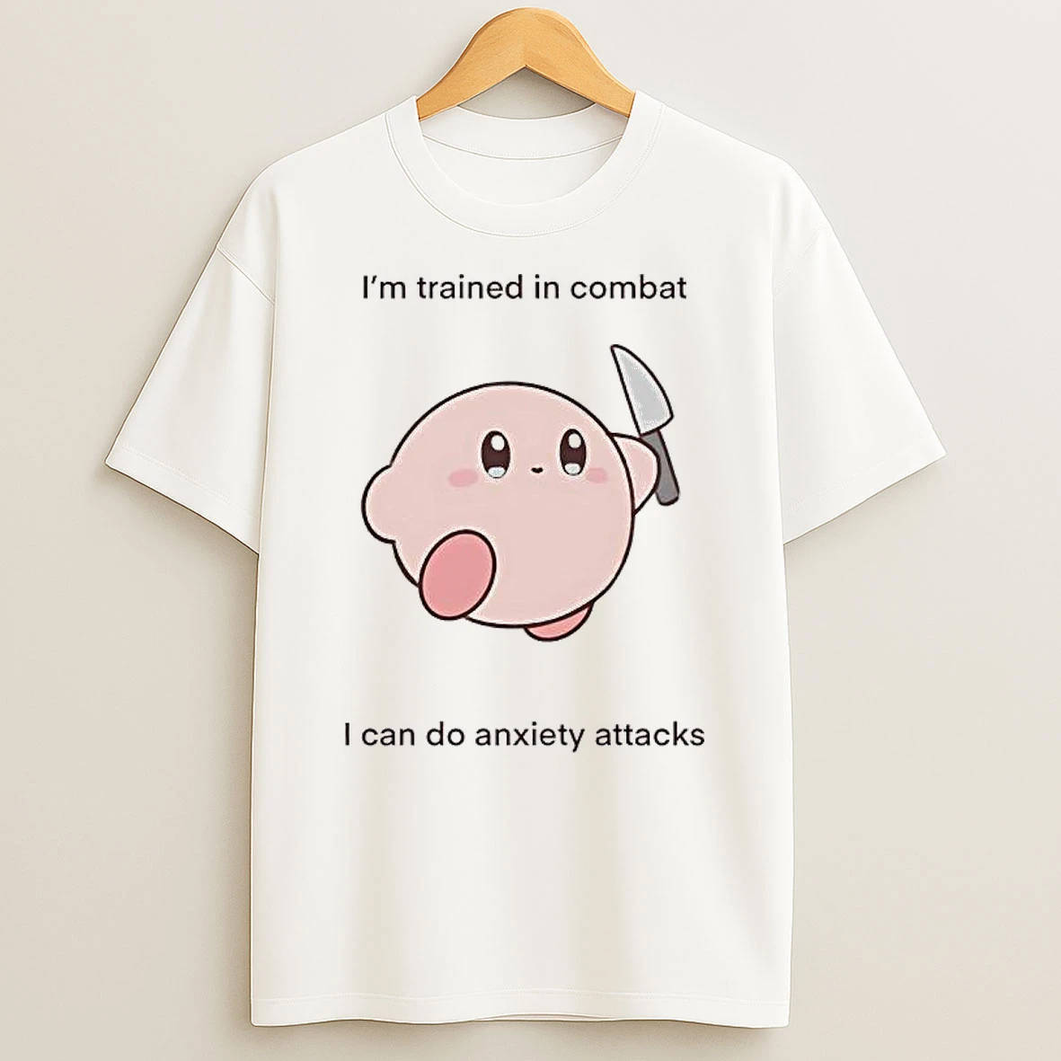 Kirby Im Trained In Combat I Can Do Anxiety Attacks T Shirt