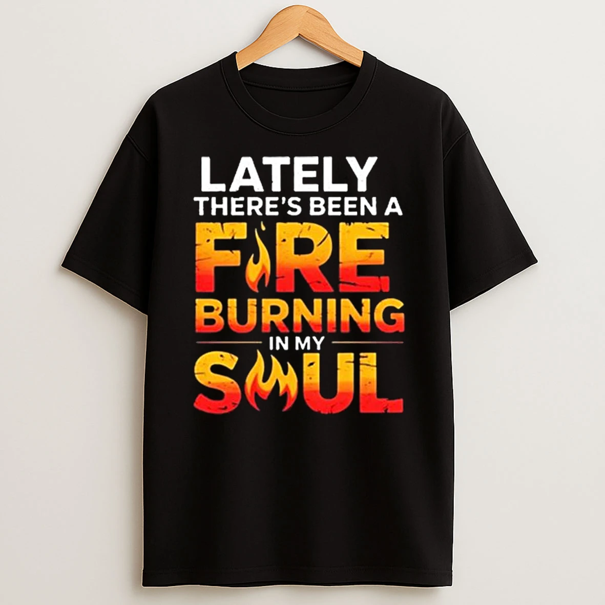 Lately Theres Been A Fare Burning In My Soul T Shirt