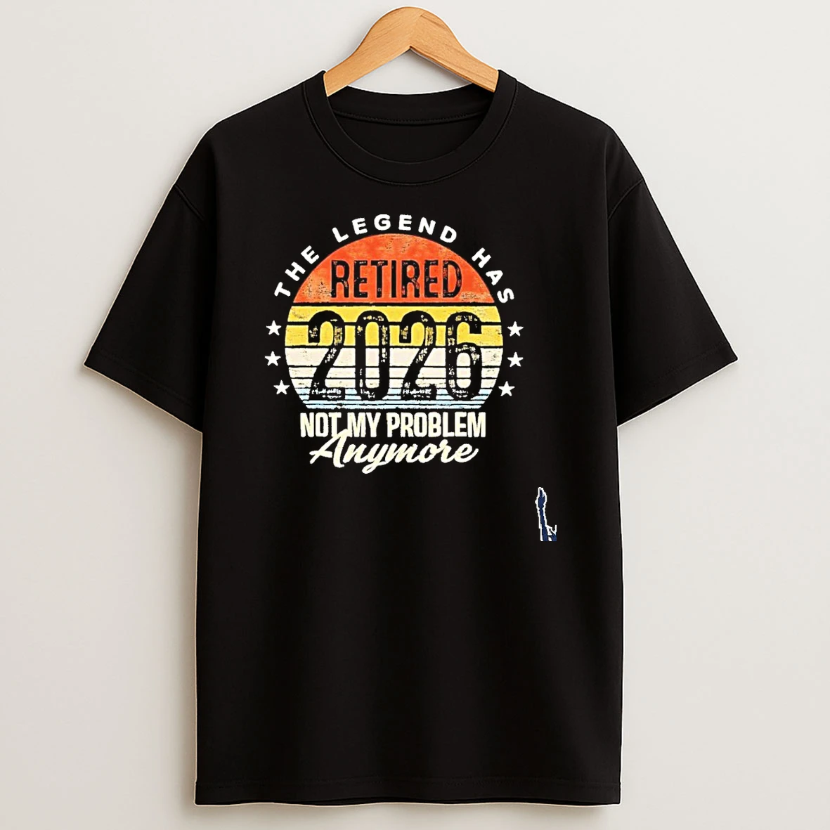Legend Has Retired 2026 Not My Problem Anymore Retirement T Shirt