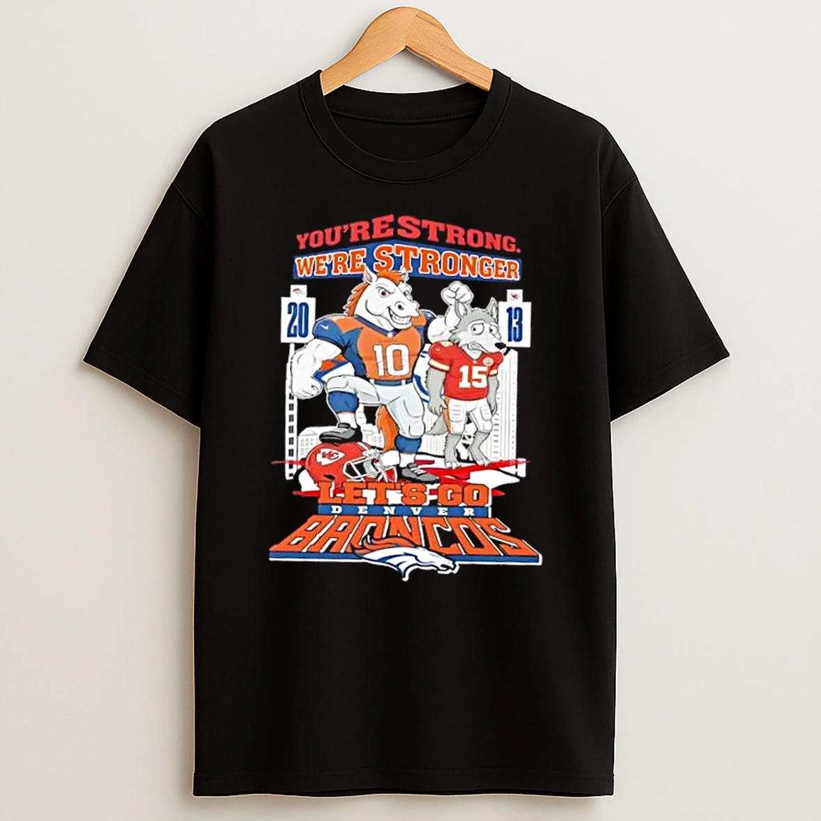 Lets Go Denver Broncos Beat Kansas City Chiefs Youre Strong Were Stronger T Shirt