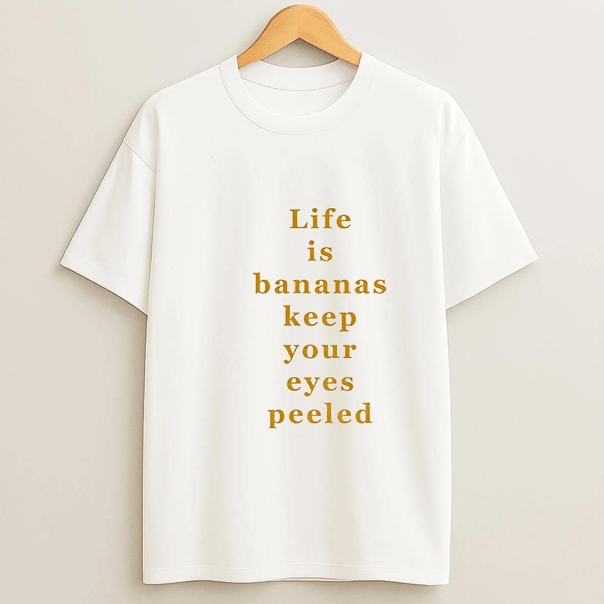 Life Is Bananas Keep Your Eyes Peeled T Shirt