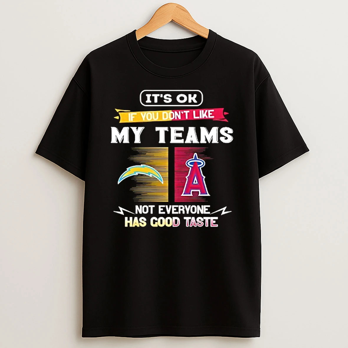 Los Angeles Chargers And Los Angeles Angels Its Ok If You Dont Like My Teams Not Everyone T Shirt