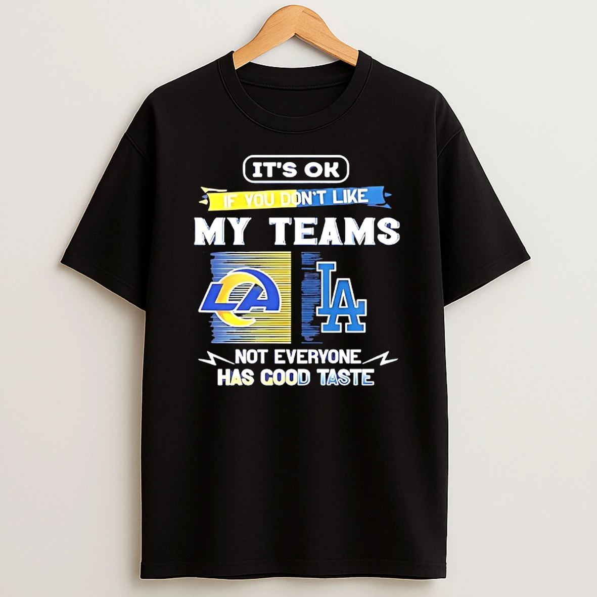 Los Angeles Rams And Los Angeles Dodgers Its Ok If You Dont Like My Teams Not Everyone T Shirt