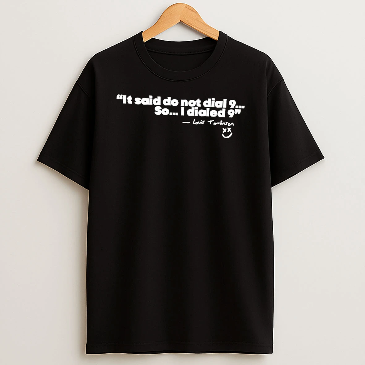 Louis Tomlinson Quote It Said Do Not Dial 9 So I Dialed 9 T Shirt