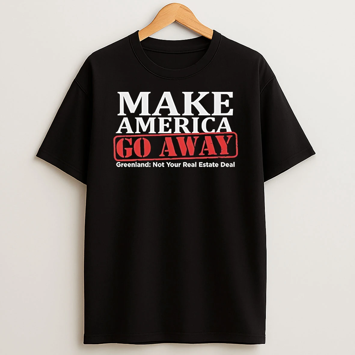 Make America Go Away Greenland Not Your Real Estate Deal T Shirt