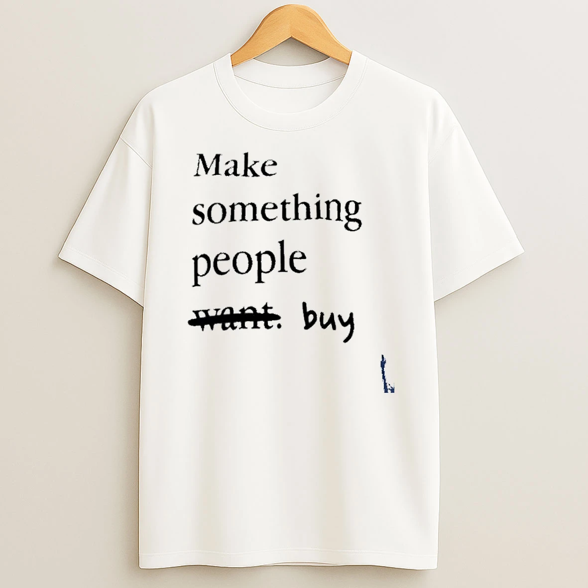 Make Something People Want To Buy T Shirt