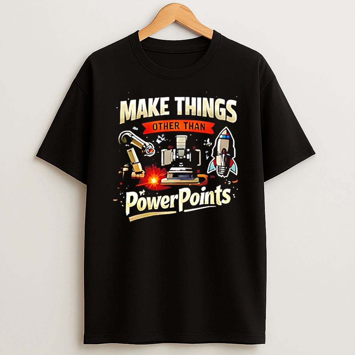 Make Things Other Than Power Points T Shirt