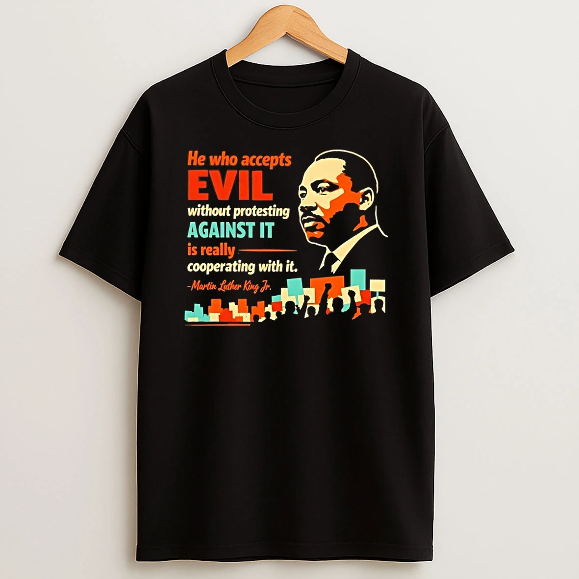 Martin Luther King Jr He Who Accepts Evil Without Protesting Against It Is Really Cooperating With It T Shirt
