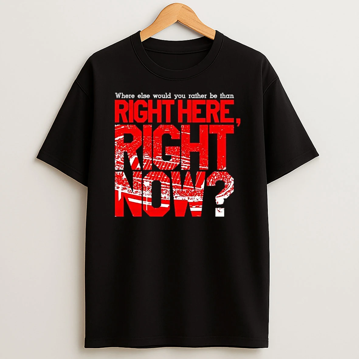 Marv Levy Where Else Would You Rather Be Than Right Here Right Now Graphic T Shirt