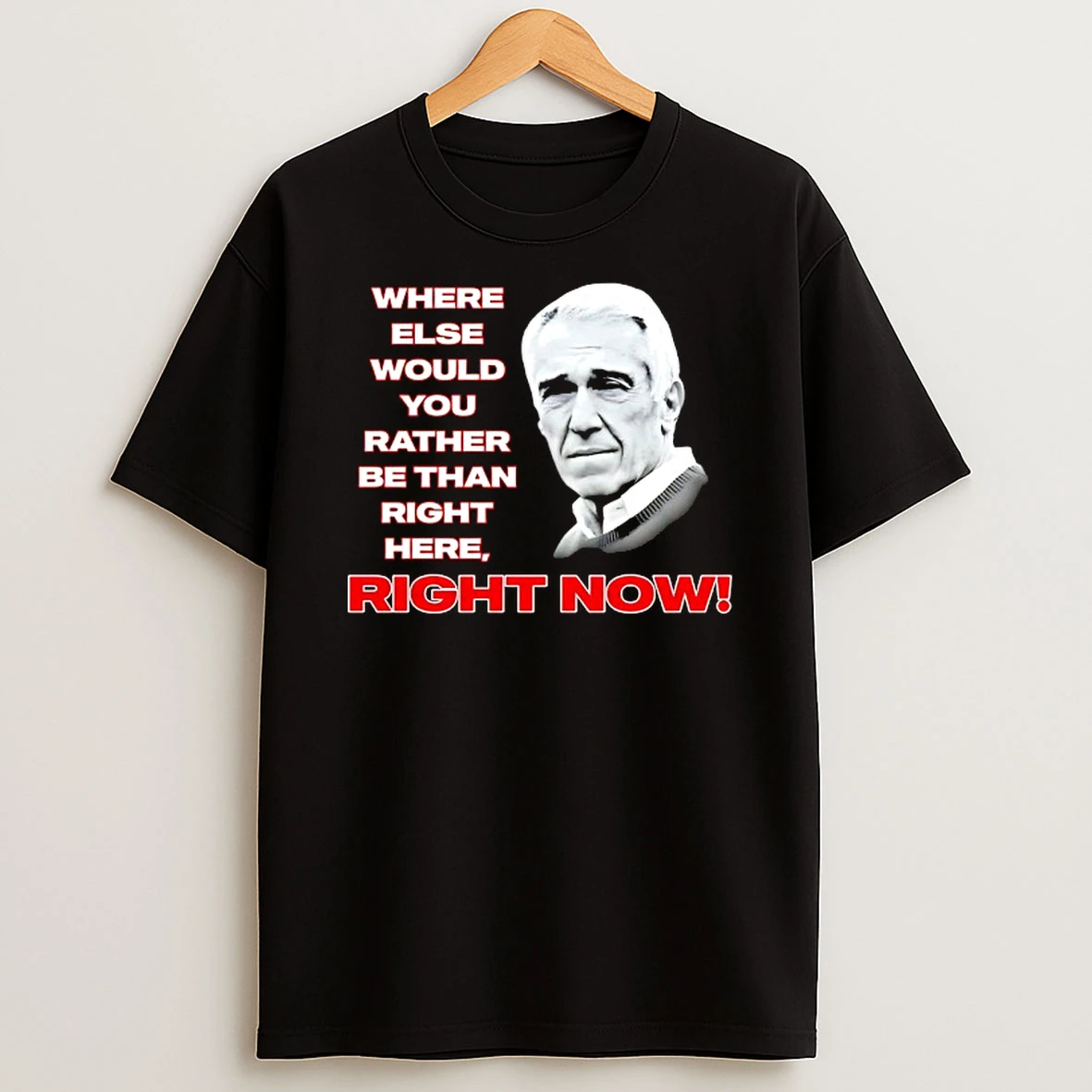 Marv Levy Famous Quote Where Else Would You Rather Be Than Right Here Right Now T Shirt